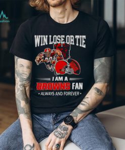 Cleveland Browns win lose or tie I am a Browns fan always and forever shirt