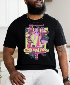 Clueless Girls Whatever shirt