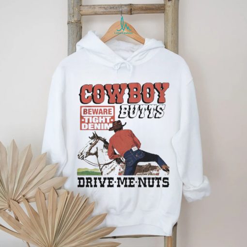 Cowboy Butts Drive Me Nuts Beware Tight Denim shirt