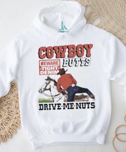 Cowboy Butts Drive Me Nuts Beware Tight Denim shirt