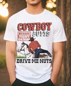 Cowboy Butts Drive Me Nuts Beware Tight Denim shirt