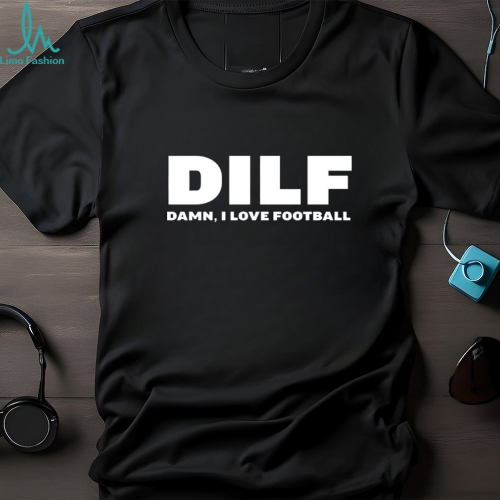 DILF Damn I Love Football Shirt