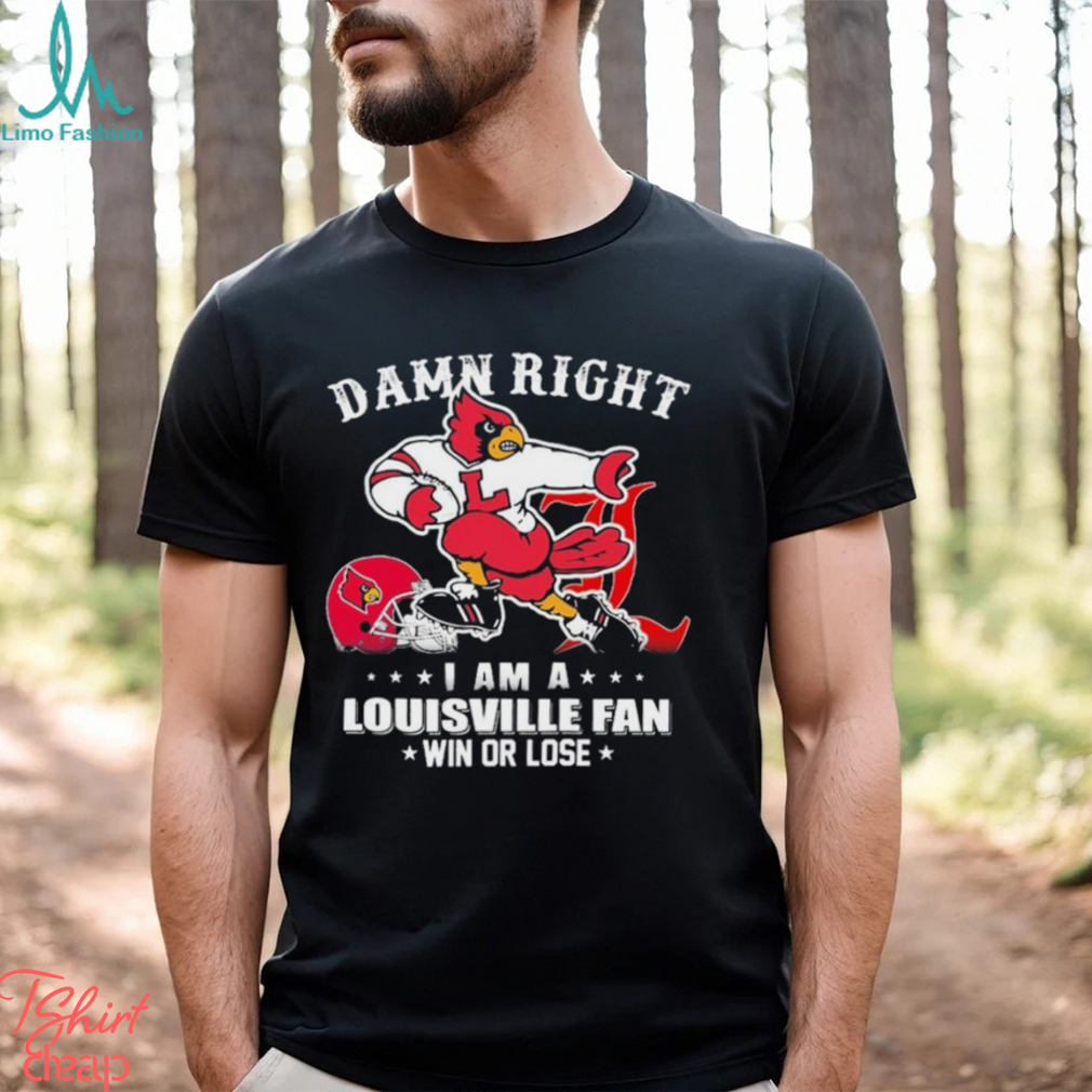 Damn Right I Am A Louisville Cardinals Fan Win Or Lose Shirt