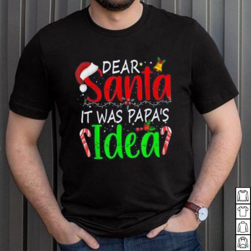 Dear Santa It Was Papa’s Idea Funny Christmas Santa Naughty Shirt