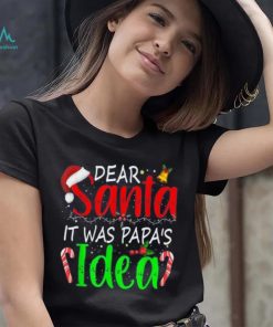 Dear Santa It Was Papa's Idea Funny Christmas Santa Naughty Shirt