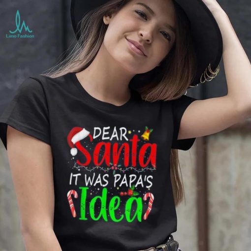 Dear Santa It Was Papa’s Idea Funny Christmas Santa Naughty Shirt