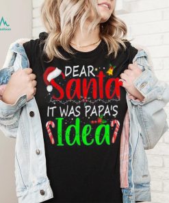 Dear Santa It Was Papa's Idea Funny Christmas Santa Naughty Shirt