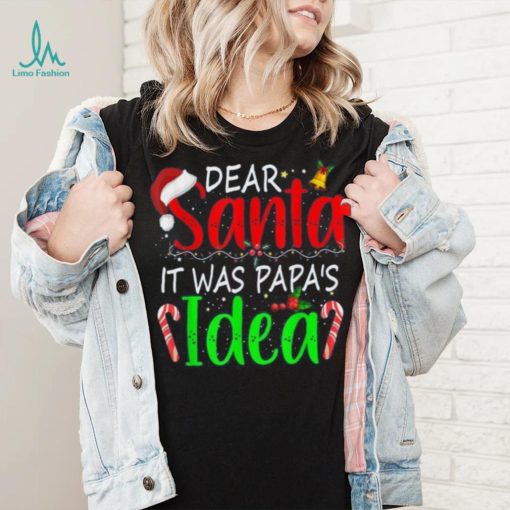 Dear Santa It Was Papa’s Idea Funny Christmas Santa Naughty Shirt