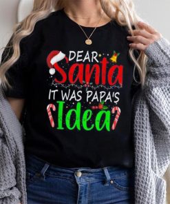 Dear Santa It Was Papa's Idea Funny Christmas Santa Naughty Shirt