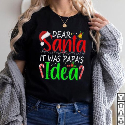 Dear Santa It Was Papa’s Idea Funny Christmas Santa Naughty Shirt