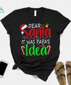 Dear Santa It Was Papa's Idea Funny Christmas Santa Naughty Shirt