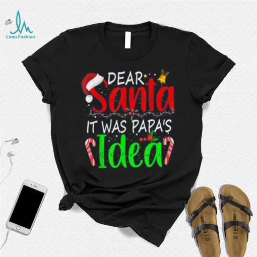 Dear Santa It Was Papa’s Idea Funny Christmas Santa Naughty Shirt