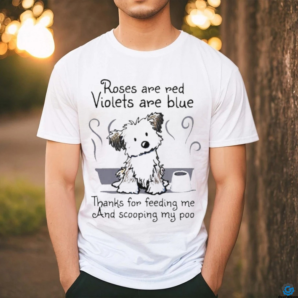 Dog Coffee Roses Are Red Violets Are Blue Thanks For Feeding Me And  Scooping My Poo Shirt - Limotees