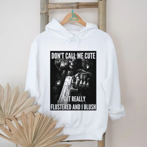 Don’t Call Me Cute I Get Really Flustered And I Blush Ghost shirt