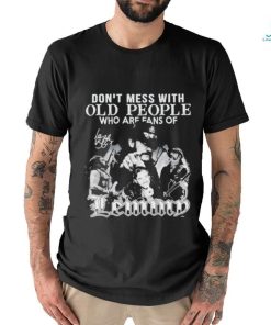 Dont Mess With Old People Who Are Fans Of Lemmy We Didn’t Get This Age By Being Stupid T Shirt