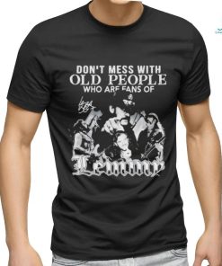 Dont Mess With Old People Who Are Fans Of Lemmy We Didn’t Get This Age By Being Stupid T Shirt