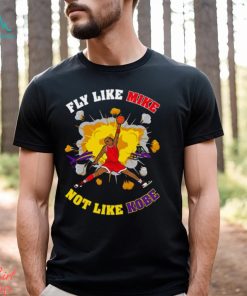 Fly Like Mike Not Like Kobe Bryant Shirt