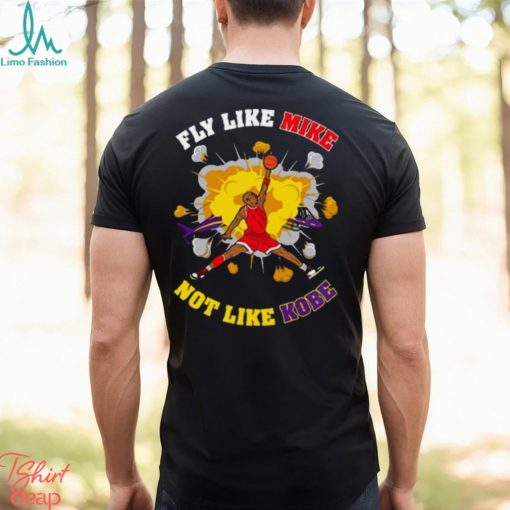 Fly Like Mike Not Like Kobe Bryant Shirt