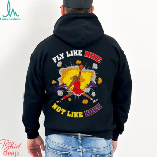Fly Like Mike Not Like Kobe Bryant Shirt