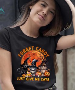Forget Candy Just Give Me Cats T Shirt