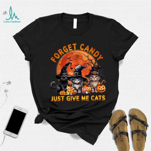 Forget Candy Just Give Me Cats T Shirt