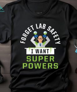 Forget Lab Safety I Want Super Powers T Shirt