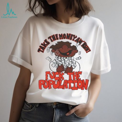 Fuck the population merch take the money an’ run shirt