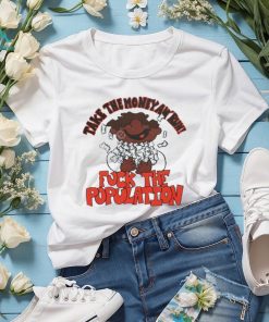 Fuck the population merch take the money an’ run shirt