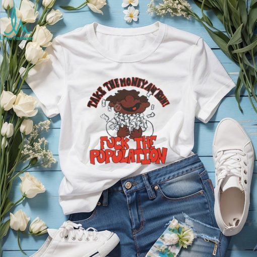 Fuck the population merch take the money an’ run shirt
