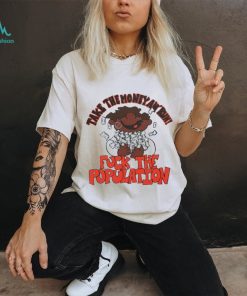 Fuck the population merch take the money an’ run shirt