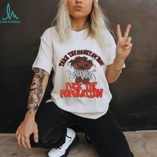 Fuck the population merch take the money an’ run shirt
