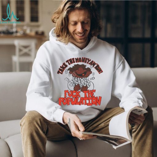 Fuck the population merch take the money an’ run shirt