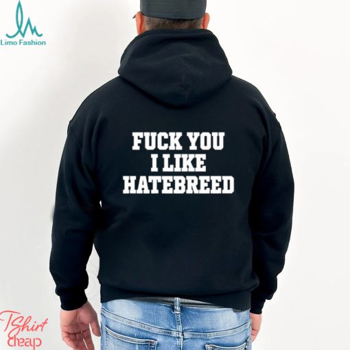 Fuck you I like hatebreed shirt