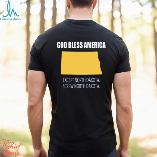 God bless america except north dakota screw north dakota shirt