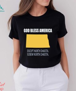 God bless america except north dakota screw north dakota shirt