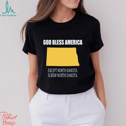 God bless america except north dakota screw north dakota shirt