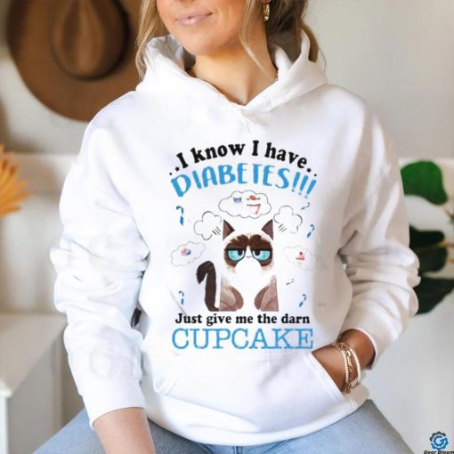 Grumpy Cat I Know I Have Diabetes Just Give Me The Darn Cupcake Shirt