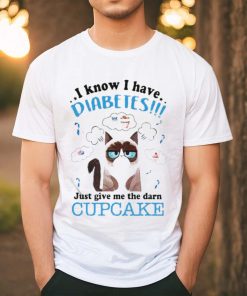 Grumpy Cat I Know I Have Diabetes Just Give Me The Darn Cupcake Shirt