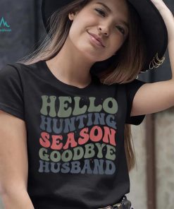 Hello Deer Hunting Season Goodbye Husband Funny Deer Hunting T Shirt