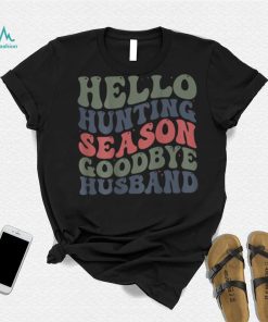 Hello Deer Hunting Season Goodbye Husband Funny Deer Hunting T Shirt