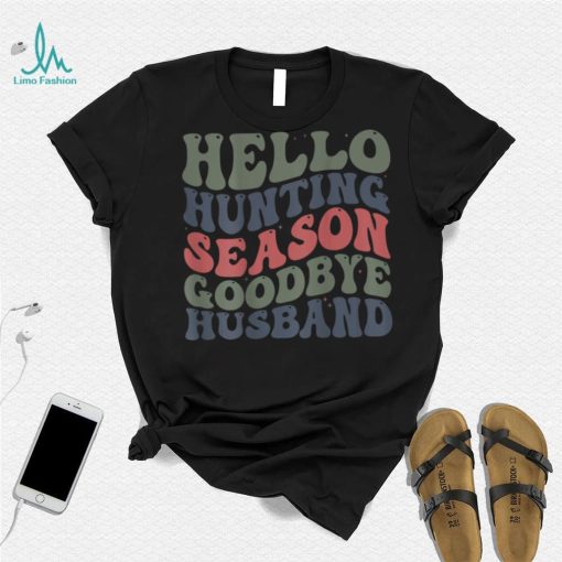 Hello Deer Hunting Season Goodbye Husband Funny Deer Hunting T Shirt
