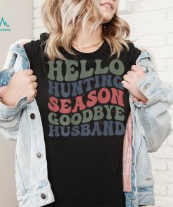 Hello Deer Hunting Season Goodbye Husband Funny Deer Hunting T Shirt