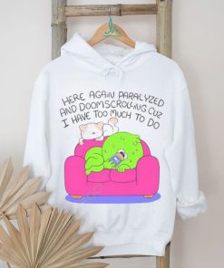 Here Again Paralyzed And Doomscrolling Cuz I Have Too Much To Do Funny Shirt