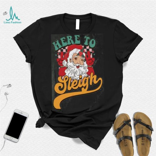 Here to Sleigh Santa Claus Shirt, Funny Christmas Gift For Women