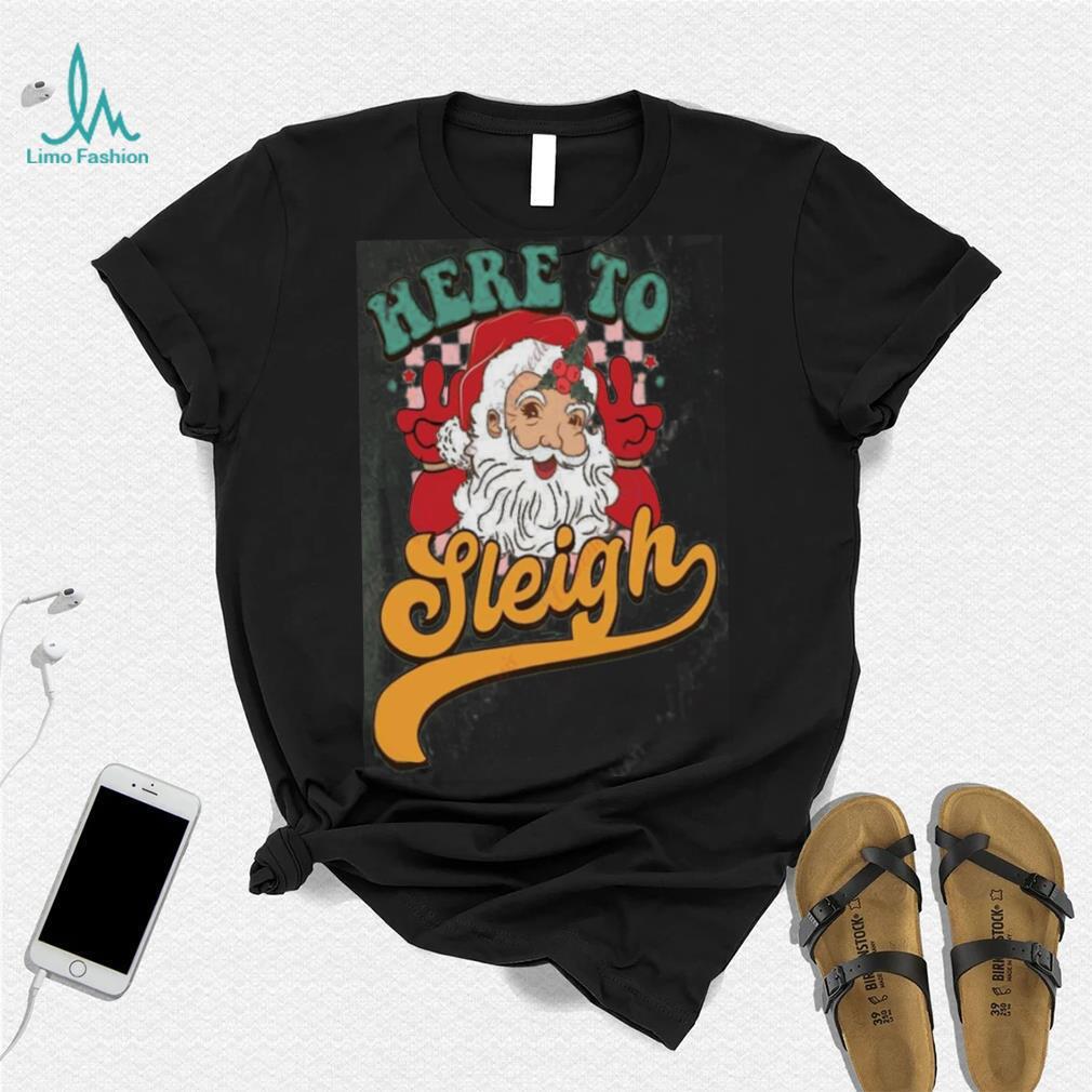 Here to Sleigh Santa Claus Shirt, Funny Christmas Gift For Women Here to Sleigh Santa Claus Shirt, Funny Christmas Gift For Women