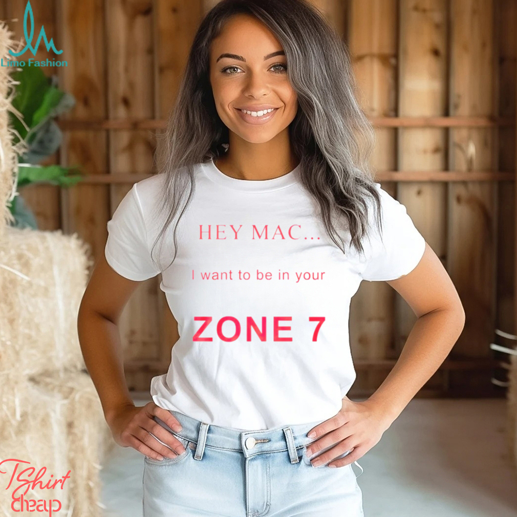 Hey mac i want to be in your zone 7 shirt Hey mac i want to be in your zone 7 shirt