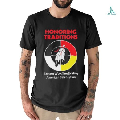 Honoring Traditions Traditions Eastern Woodland Native American Celebration Shirt