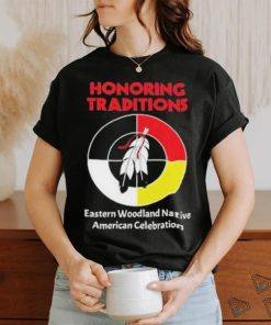 Honoring Traditions Traditions Eastern Woodland Native American Celebration Shirt