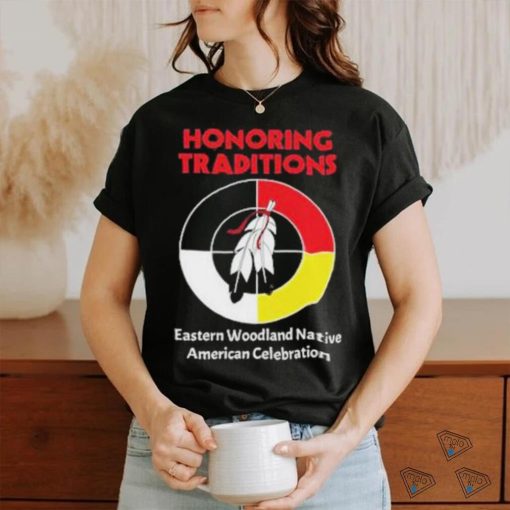 Honoring Traditions Traditions Eastern Woodland Native American Celebration Shirt