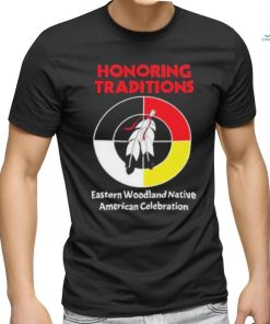 Honoring Traditions Traditions Eastern Woodland Native American Celebration Shirt